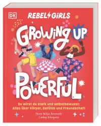 Rebel Girls - das Original. Growing up powerful - So wirst du stark und selbstbewusst: Alles über Körper, Gefühle und Freundschaft. Einfühlsamer Pubertätsratgeber. Für Kinder ab 10 Jahren