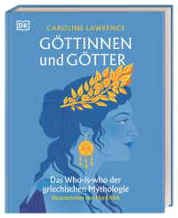 Göttinnen und Götter - Das Who-is-who der griechischen Mythologie. Über 50 unterhaltsame Porträts der wichtigsten griechischen Gottheiten