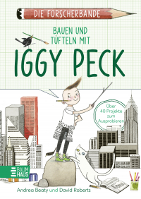 Die Forscherbande: Bauen und Tüfteln mit Iggy Peck - Entwirf deine eigene Stadt und lerne alles über Architektur - ein Mitmachbuch ab 8 Jahren. Lesen. Fragen. Nachdenken.