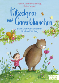 Kitzelgras und Gänseblümchen - 5-Minuten-Geschichten für den Frühling - Lustiges, Magisches und Abenteuerliches für Kinder ab 5 Jahre und die ganze Familie