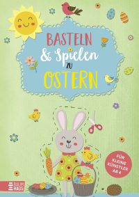 Basteln & Spielen zu Ostern - Für kleine Künstler - Osterbastelspaß zum Kleben, Ausschneiden, Spielen und Dekorieren