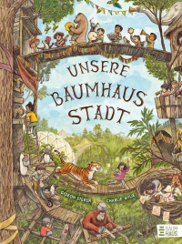 Unsere Baumhausstadt - Ein fantasievolles Wimmelbilderbuch für Kinder ab 4 Jahren - zum Hineintauchen und Glücklichsein von NEW YORK TIMES -Bestsellerautor Gideon Sterer