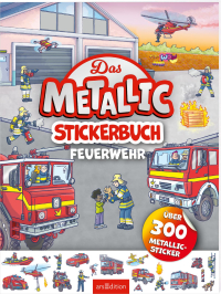 Das Metallic-Stickerbuch – Feuerwehr - Über 300 Metallic-Sticker