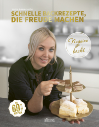 Nussine backt - Schnelle Backrezepte, die Freude machen