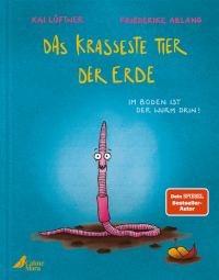 Das krasseste Tier der Erde - Lustiges Bilderbuch ab 4 von Furzipups-Autor Kai Lüftner über den Regenwurm und seine Heldentaten für die Erde