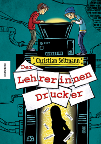 Der Lehrerinnendrucker - Witziges Schulabenteuer ab 8 Jahren über echte Freundschaft, Teamwork & eine geniale Idee. Für Grundschulkinder mit Entdeckergeist