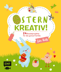 Ostern kreativ! – für Kids - 24 Bastelprojekte für die ganze Familie – Osterkarten, Frühlingsdeko, Stoffhase und Co.
