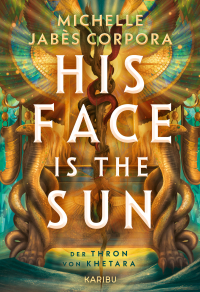 His Face Is The Sun – Der Thron von Khetara - Der Fantasy New York Times Bestseller-Epos: Das Hype-Thema ägyptische Fantasy voller Rebellion, Monstern und leidenschaftlichem Knistern