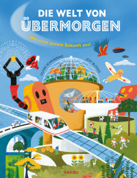 Die Welt von übermorgen – Wie sieht unsere Zukunft aus? - Spannendes Kindersachbuch mit echten Forschenden über unsere Welt im Jahr 2100 ab 9 Jahren