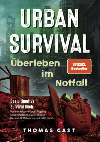 Urban Survival - Überleben im Notfall - Das ultimative Survival Buch - Optimale Krisenvorsorge: Prepping, Selbstversorgung, Fluchtrucksack, Blackout und vieles mehr!