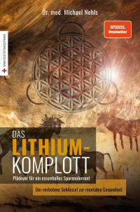 Das Lithium-Komplott - Plädoyer für ein essentielles Spurenelement - Der verbotene Schlüssel zur mentalen Gesundheit.