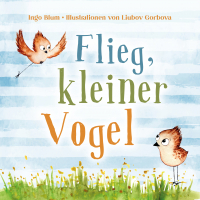 Flieg, kleiner Vogel. Selbstbewusstsein bei Kindern stärken - Bilderbuch ab 3 Jahren mit einer süßen Tiergeschichte. Geeignet für Kita, Grundschule und zu Hause!
