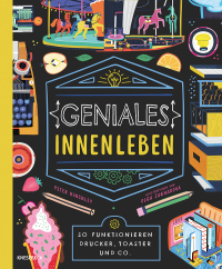 Geniales Innenleben - So funktionieren Drucker, Toaster und Co.. Kindersachbuch ab 8 Jahren über Technik im Alltag und wie Maschinen & Geräte funktionieren