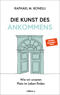 Die Kunst des Ankommens - Wie wir unseren Platz im Leben finden