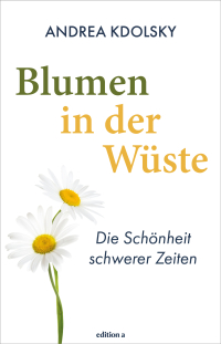 Blumen in der Wüste - Die Schönheit schwerer Zeiten